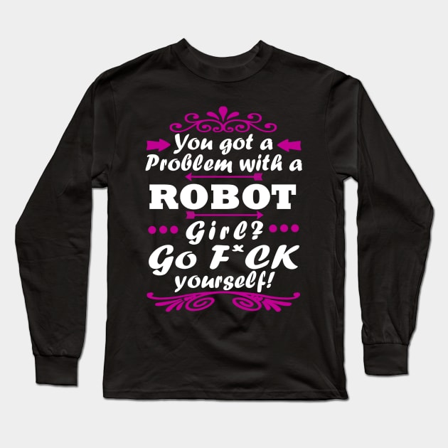 Problem with a robot girl gift Long Sleeve T-Shirt by FindYourFavouriteDesign